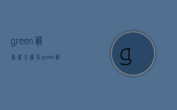 green服务器主机名（green服务器地址怎么填），Green服务器主机名填写指南，如何正确设置Green服务器地址？，Green服务器主机名填写指南，如何正确设置Green服务器地址？