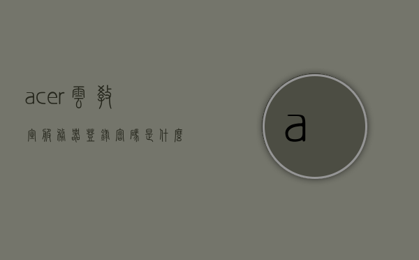 acer云教室服务器登录密码是什么（acer云教室服务器登录密码是什么啊），Acer云教室服务器登录密码揭秘，如何获取及重置密码？，Acer云教室服务器登录密码揭秘，获取与重置指南，Acer云教室服务器登录密码揭秘，获取与重置指南，Acer云教室服务器登录密码揭秘，获取与重置指南，Acer云教室服务器登录密码揭秘，获取与重置指南全攻略！，Acer云教室服务器登录密码揭秘，获取与重置指南全攻略