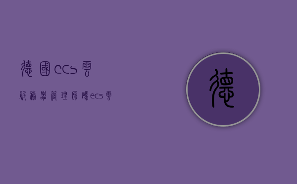 德国ecs云服务器管理源码（ecs云服务器怎么使用），德国ECS云服务器管理源码详解及使用方法指南，德国ECS云服务器管理源码详解，使用指南与操作技巧