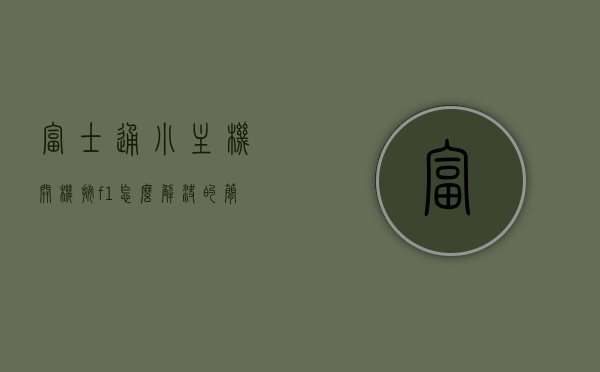 富士通小主机开机按f1怎么解决的简单介绍，富士通小主机开机F1按键问题及解决方法简介，富士通小主机开机F1按键问题及解决方法简述，富士通小主机开机F1按键问题及解决方法简述，富士通小主机开机F1按键问题及解决方法简述，富士通小主机开机F1按键问题及简易解决方法，富士通小主机开机F1按键问题及简易解决方法指南，富士通小主机开机F1按键问题及简易解决方法指南，富士通小主机开机F1按键问题及简易解决方法指南，富士通小主机开机F1按键问题及简易解决方法指南，富士通小主机开机F1按键问题及简易解决方法详解