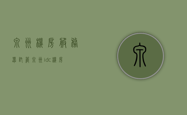 泉州机房服务器托管（泉州idc机房），泉州机房服务器托管与IDC服务概述