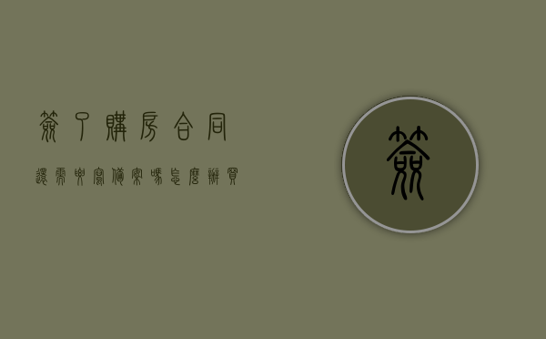 签了购房合同还需要写备案吗怎么办（买房签完购房合同就备案吗），购房合同备案问题解析，签署后是否需要额外备案？流程详解！