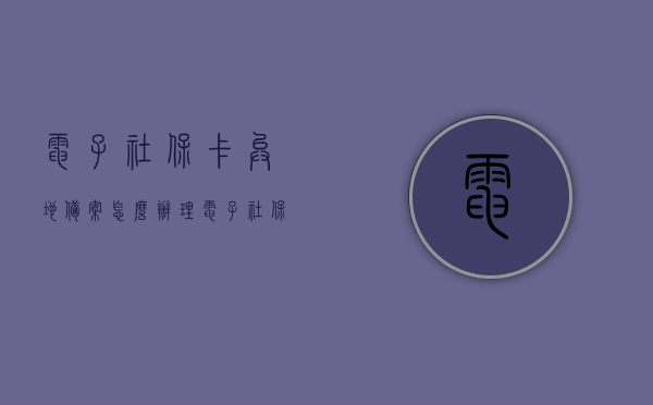 电子社保卡异地备案怎么办理（电子社保卡在异地怎么弄回本地），电子社保卡异地备案及本地化处理指南，电子社保卡异地备案及本地化处理全程指南，电子社保卡异地备案及本地化处理全程指南，办理方法与步骤解析，电子社保卡异地备案及本地化处理全程指南，办理方法与步骤解析，电子社保卡异地备案及本地化处理全程详解，办理方法与步骤解析，电子社保卡异地备案及本地化处理全程详解，办理方法与步骤解析，电子社保卡异地备案及本地化处理详解，办理方法与步骤指南