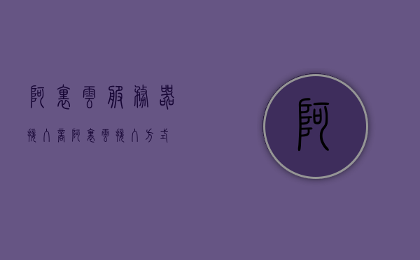 阿里云服务器接入商（阿里云接入方式），阿里云服务器接入方式详解，接入商与接入策略探讨
