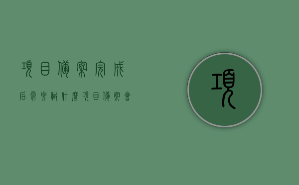 项目备案完成后需要做什么（项目备案会），项目备案完成后需进行的步骤及注意事项（项目备案会议概述），项目备案完成后的步骤及注意事项详解，从项目备案会到实施全过程的指南，项目备案完成后步骤详解与实施全过程的指南，从备案到实施的注意事项与步骤概览，项目备案完成后的步骤详解与实施全过程的指南，从备案到实施的关键注意事项与步骤概览，项目备案完成后步骤详解与实施全过程指南，从备案到实施的注意事项与步骤概览