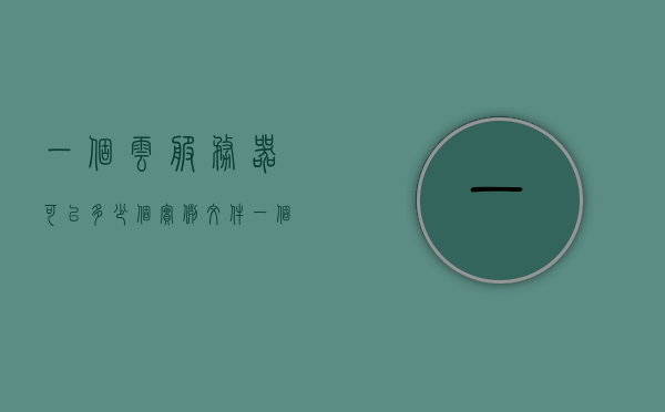 一个云服务器可以多少个实例文件（一个云服务器可以分几个ip），云服务器实例文件数量及IP分配探讨，一文解析限制与可能性，一文解析云服务器实例文件数量及IP分配的限制与可能性探讨，多个实例文件的可行性分析。，探讨云服务器实例文件数量及IP分配，限制与可能性解析