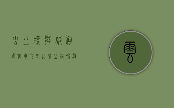 云主机与服务器租用的对比（云主机和服务器有什么区别），云主机与服务器租用对比，解析云主机与服务器之间的差异