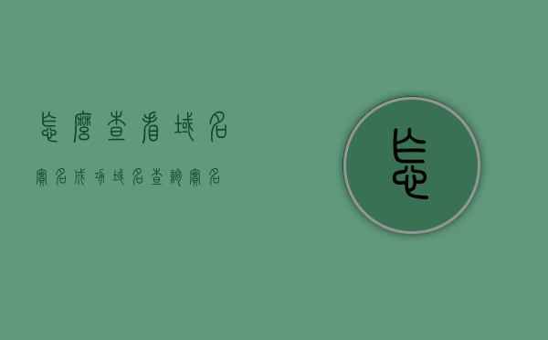 怎么查看域名实名成功（域名查询实名），如何查询域名实名认证成功？域名实名状态查询教程