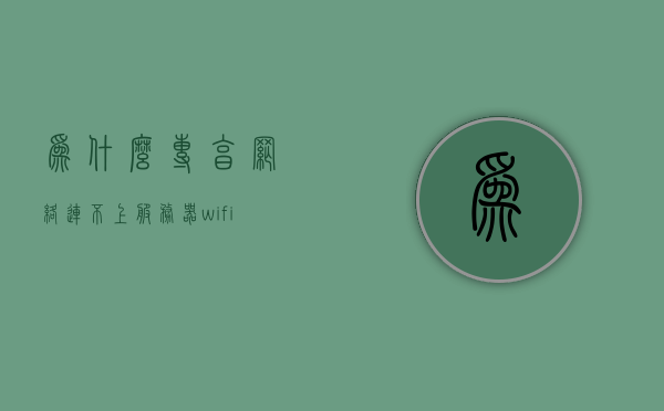 为什么专享网络连不上服务器（wifi后面显示专享），专享网络无法连接服务器问题解析，Wifi显示专享的背后原因