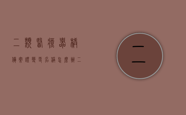 二类医疗器械备案证变更名称怎么办（二类医疗器械备案证变更名称怎么办手续），二类医疗器械备案证名称变更流程与手续指南，二类医疗器械备案证名称变更流程与手续指南，从申请到完成，全程详解！，二类医疗器械备案证名称变更全程指南，流程、手续与申请详解，二类医疗器械备案证名称变更全程指南，从申请到完成的手续与流程详解，二类医疗器械备案证名称变更全程指南，从申请到完成的流程与手续详解，二类医疗器械备案证名称变更全程指南，从申请到完成的流程与手续详解