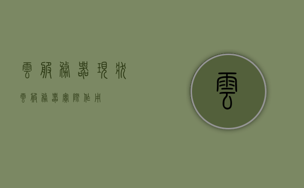 云服务器现状（云服务器实际作用），云服务器现状与实际应用解析