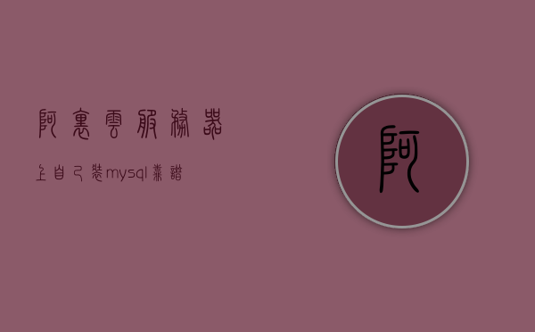 阿里云服务器上自己装mysql靠谱吗（阿里云服务器安装sql server），阿里云服务器上安装MySQL及SQL Server的可靠性解析