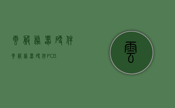 云服务器硬件（云服务器硬件PCB），云服务器硬件解析及PCB技术探讨，云服务器硬件解析与PCB技术探讨，深入探索云服务器硬件及PCB技术