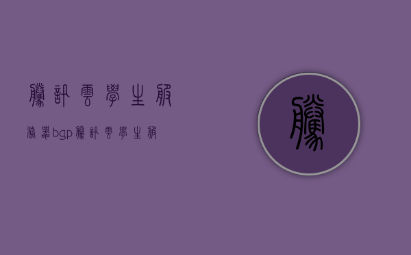 腾讯云学生服务器bgp（腾讯云学生服务器怎么续费），腾讯云学生服务器BGP及续费指南