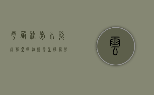云服务器不能远程桌面连接（云主机无法远程连接时可能由于哪些原因导致），云服务器远程桌面连接故障的原因解析与解决方案，云服务器远程桌面连接故障解析，原因及解决方案探讨，云服务器远程桌面连接故障解析，原因、解决方案与探讨，云服务器远程桌面连接故障详解，原因、解决方案与探讨，云服务器远程桌面连接故障解析，原因、解决方案与深入探讨