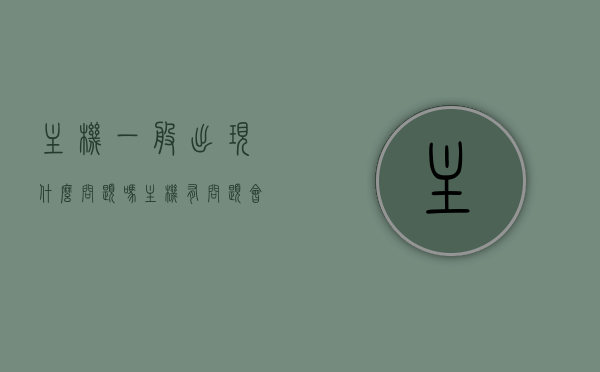 主机一般出现什么问题吗（主机有问题会出现什么情况），主机常见问题及影响，解析主机故障与表现情况，主机常见问题解析，故障表现与影响全解析，主机常见问题详解，故障表现、影响及解析大全，主机故障解析大全，常见问题、表现与影响全解析