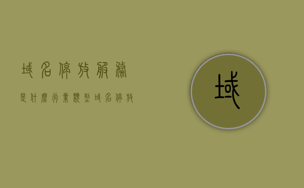 域名停放服务是什么行业类型（域名停放是什么意思），域名停放服务与行业类型解析，概念解读及行业归属探讨