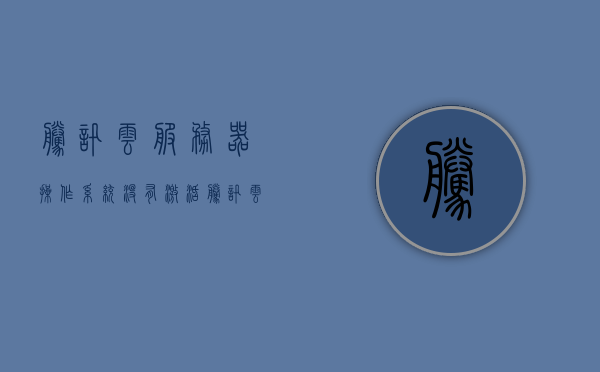腾讯云服务器操作系统没有激活（腾讯云服务器不用了怎么办），腾讯云服务器操作系统激活问题解析及不再使用时的处理方法