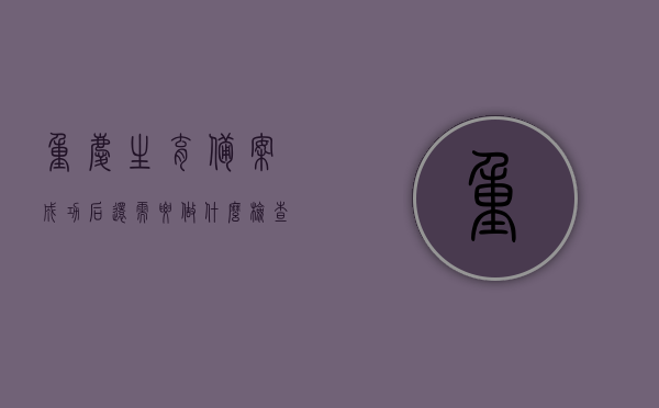 重庆生育备案成功后还需要做什么检查（重庆生育备案失败是什么原因），重庆生育备案流程与后续检查事项详解，成功备案后还需哪些检查？失败原因揭秘。，重庆生育备案流程详解，成功后的检查事项与失败原因揭秘，重庆生育备案流程详解，成功后的检查事项与失败原因揭秘全解析。