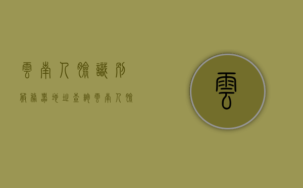 云南人脸识别服务器地址查询（云南人脸识别服务器地址查询官网），云南人脸识别服务器地址查询指南（官方渠道解析），云南人脸识别服务器地址查询指南，官方渠道解析与快速查询，云南人脸识别服务器地址查询指南，官方渠道解析与快速查询服务，云南人脸识别服务器地址查询指南，官方渠道解析与快速服务，云南人脸识别服务器地址查询指南，官方渠道解析与快速服务