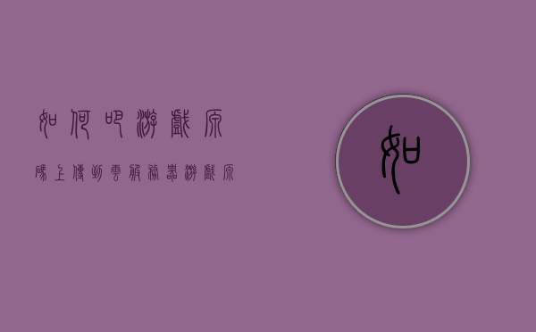 如何吧游戏源码上传到云服务器（游戏源码如何制作为游戏），游戏源码上传云服务器教程，从源码到游戏的部署指南，游戏源码上传云服务器教程，从源码到游戏的部署指南