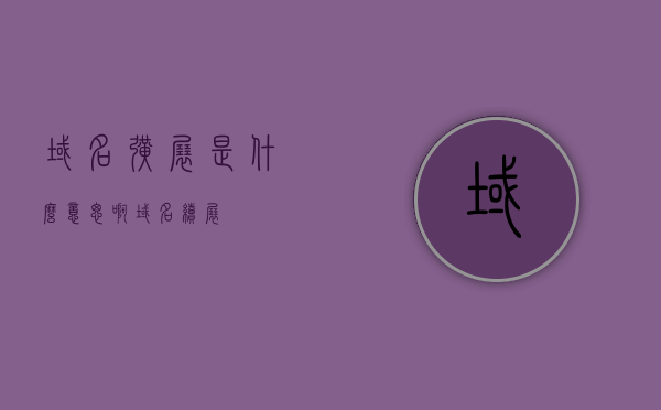 域名扩展是什么意思啊（域名续展），关于域名扩展与续展的知识解析，关于域名扩展与续展的知识解析，域名扩展是什么意思？如何进行域名续展？，域名扩展与续展解析，概念、方法及操作指南，域名扩展与续展详解，概念、方法、操作指南