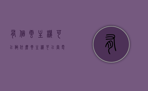 有个云主机可以做什么（云主机可以当电脑用吗），云主机的功能与用途，探索云主机的潜力，能否替代个人电脑？