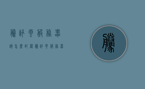 腾讯云服务器该怎么配置（腾讯云服务器该怎么配置路由器），腾讯云服务器配置指南，如何设置服务器及路由器配置？，腾讯云服务器配置指南，如何设置服务器及路由器配置？，腾讯云服务器配置全攻略，服务器与路由器设置指南，腾讯云服务器配置全攻略，服务器与路由器设置指南，腾讯云服务器配置指南，服务器与路由器设置详解，腾讯云服务器配置指南，服务器与路由器设置详解，腾讯云服务器配置指南，服务器与路由器设置详解，腾讯云服务器配置指南，服务器与路由器设置详解，腾讯云服务器配置指南，服务器与路由器设置详解