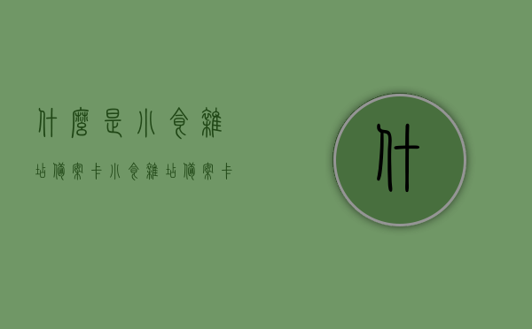 什么是小食杂店备案卡（小食杂店备案卡和食品经营许可证有什么区别），小食杂店备案卡详解，与食品经营许可证的区别探讨，小食杂店备案卡详解，与食品经营许可证的区别探讨及备案卡功能解析。