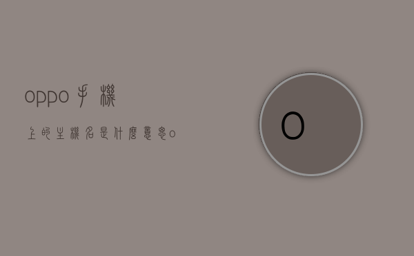 oppo手机上的主机名是什么意思（oppo手机的主人是谁），OPPO手机主机名解析，了解主机名含义及手机主人身份揭秘，OPPO手机主机名解析，揭秘主机名含义与手机主人身份关联的知识科普文章，OPPO手机主机名解析，揭秘主机名含义与手机主人身份关联的知识科普文章，探寻OPPO手机主人身份之谜