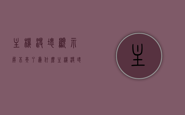 主机没坏显示屏不亮了为什么（主机没坏,屏幕显示不了,为什么?），主机正常但显示屏不亮，原因解析与解决建议，主机正常但显示屏不亮，原因解析、解决建议与常见问答解答，主机正常但显示屏不亮，原因解析、解决建议与常见问答解答全解析