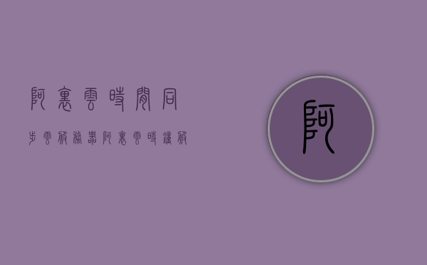 阿里云时间同步云服务器（阿里云时钟服务器），阿里云时间同步云服务器，精准时钟服务解析，阿里云时间同步云服务器，精准时钟服务解析与详解