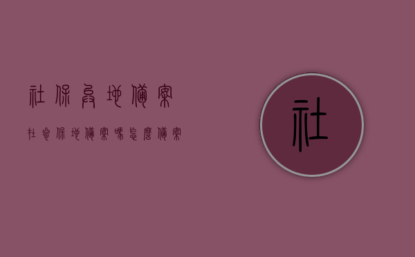 社保异地备案在参保地备案吗怎么备案不了（社保异地备案多久生效），关于社保异地备案的问题，参保地备案流程与生效时间解析，关于社保异地备案，参保地备案流程、无法备案问题及生效时间解析，关于社保异地备案，参保地备案流程、无法备案的解决方法及生效时间全面解析，关于社保异地备案参保地备案流程、无法备案及生效时间的全面解析，社保异地备案参保地流程解析，备案难题与生效时间全面解读，全面解析社保异地备案，参保地备案流程、无法备案的解决方法及生效时间探究