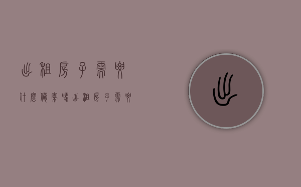 出租房子需要什么备案吗（出租房子需要备案吗?），出租房子是否需要备案？解读出租房屋备案相关事项
