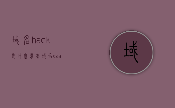 域名hack是什么意思（域名caa），关于域名hack和域名caa的含义解析