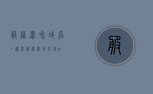 服务器和域名一样么（服务器域名和ip地址一样吗），服务器和域名是否相同？服务器域名与IP地址的关系解析，服务器域名与IP地址的关系解析，服务器与域名是否相同？差异详解！
