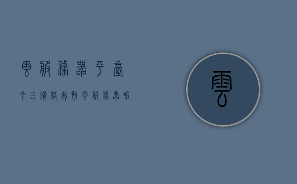 云服务器平台今日价格行情（云服务器 报价），云服务器平台今日报价及价格行情概览，云服务器平台今日价格行情概览及报价更新，云服务器平台今日价格行情与报价更新概览，云服务器平台今日价格行情及报价概览更新信息分享！，云服务器平台今日价格行情与报价更新分享，云服务器平台今日价格行情与最新报价更新分享，云服务器平台今日价格行情与最新报价更新分享会，云服务器平台今日价格行情与最新报价更新分享会（实时更新）