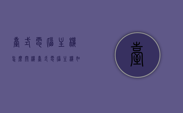 台式电脑主机怎么开机?（台式电脑主机如何开机），台式电脑主机开机方法详解，台式电脑主机开机方法及详解，台式电脑主机开机方法与详解，台式电脑主机开机详解，从启动步骤到操作指南