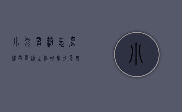 小兔音箱怎么连接电脑主机的（小米兔音箱），小米兔音箱连接电脑主机教程，小米兔音箱连接电脑主机教程，步骤详解，小米兔音箱连接电脑主机步骤详解，连接教程与操作指南，小米兔音箱连接电脑主机步骤详解与操作指南，小米兔音箱连接电脑主机步骤详解及操作指南，小米兔音箱连接电脑主机步骤详解与操作指南，小米兔音箱连接电脑主机步骤详解与操作指南