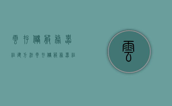 云存储服务器组建方法（云存储服务器组建方法有几种），云存储服务器组建方法与种类解析
