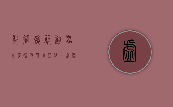 虚拟机服务器怎么搭建两个网站（一台虚拟机连接两个虚拟网络的方法），如何在一台虚拟机上搭建两个网站并连接两个虚拟网络的方法