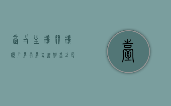 台式主机开机显示屏黑屏怎么办（台式电脑开机显示屏黑屏怎么办），解决台式电脑开机显示屏黑屏的常见问题指南，解决台式电脑开机显示屏黑屏的常见问题指南与应对方法，解决台式电脑开机显示屏黑屏的常见问题指南及应对方法