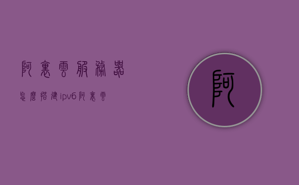 阿里云服务器怎么搭建ipv6（阿里云服务器怎么搭建emx服务器），阿里云服务器IPv6搭建教程（含emx服务器设置），阿里云服务器IPv6与emx服务器搭建教程，详细设置指南，阿里云服务器IPv6与emx服务器搭建详解，设置指南与教程，阿里云服务器IPv6与emx服务器搭建详解，设置指南与教程全攻略
