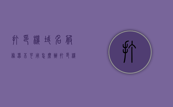 打印机域名服务器不可用怎么办（打印机域名服务器不可用怎么办呀），如何解决打印机域名服务器不可用的问题？，解决打印机域名服务器不可用问题的实用指南，解决打印机域名服务器不可用问题的实用指南与操作步骤，解决打印机域名服务器不可用问题的实用指南与操作步骤，操作方法与技巧解析，解决打印机域名服务器不可用问题的实用指南与操作步骤解析，解决打印机域名服务器不可用问题的实用指南与操作步骤解析，解决打印机域名服务器不可用问题的实用指南与操作步骤解析