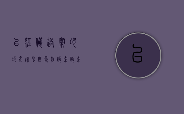 已经备过案的域名该怎么重新备案（备案过得域名），已备案域名的重新备案流程，已备案域名的重新备案流程指南，已备案域名的重新备案流程指南，详细步骤与注意事项介绍，已备案域名的重新备案流程详解，步骤、注意事项与操作指南，已备案域名的重新备案流程详解，步骤、注意事项及操作指南介绍，已备案域名的重新备案流程详解，步骤、注意事项与操作指南全解析，已备案域名的重新备案流程详解，步骤、注意事项与操作指南（含详细步骤介绍），已备案域名的重新备案流程详解，步骤、注意事项与操作指南（含详细步骤及操作指南介绍）