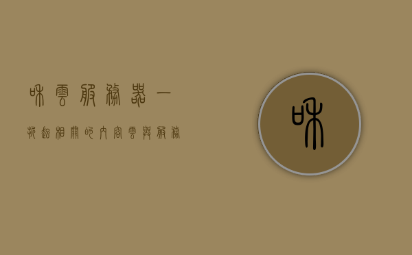 和云服务器一折起相关的内容（云与服务器有什么区别），云服务器一折起，探索云与服务器之间的差异