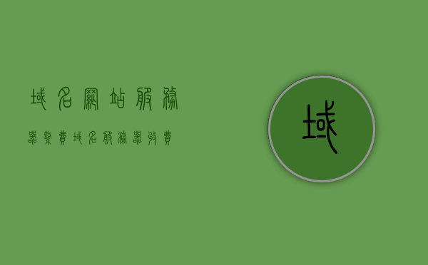 域名网站服务器缴费（域名服务器收费），域名网站服务器缴费详解，费用、流程与注意事项，域名网站服务器缴费全解析，费用、流程与注意事项指南，域名网站服务器缴费全攻略，费用、流程与注意事项一网打尽，域名网站服务器缴费全攻略，费用、流程与注意事项一网打尽解析，域名网站服务器缴费详解，费用、流程与注意事项一网打尽解析