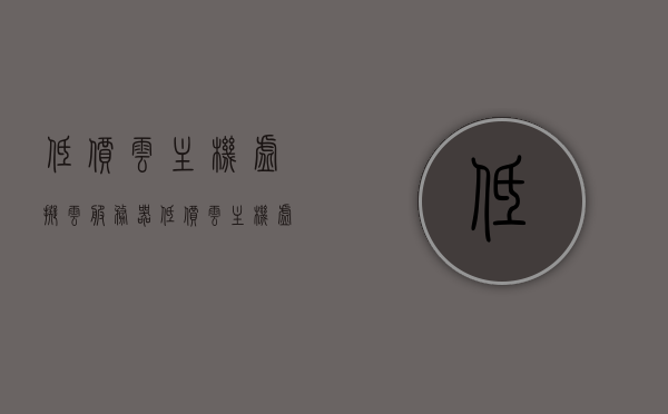 低价云主机虚拟云服务器（低价云主机虚拟云服务器有哪些），低价云主机与虚拟云服务器解析，优质低价云主机服务推荐，优质低价云主机虚拟云服务器解析与推荐服务，你的理想云存储选择！