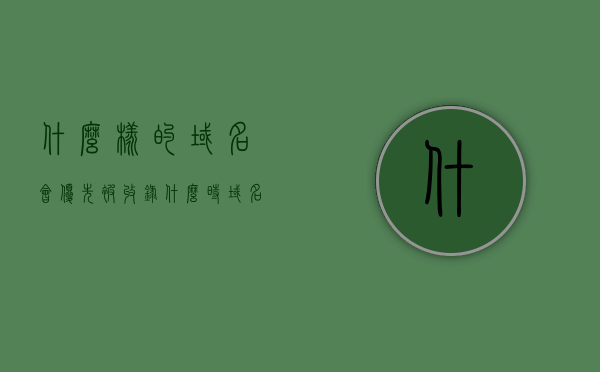 什么样的域名会优先被收录（什么时域名），域名特性解析，哪些域名会被搜索引擎优先收录，域名特性解析，搜索引擎优先收录的域名特征及原因探究，搜索引擎优先收录的域名特征解析，域名特性与收录优先级探究，揭秘域名选择背后的原因 第1张