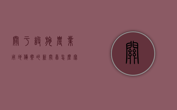 关于设施农业用地备案的新闻稿怎么写（农业设施用地备案流程），设施农业用地备案流程详解，新闻稿撰写指南，设施农业用地备案流程详解及新闻稿撰写指南，设施农业用地备案流程详解与新闻稿撰写指南，从备案流程到新闻稿写作的全方位解析，设施农业用地备案流程与新闻稿撰写指南，全方位解析及写作指南，设施农业用地备案流程与新闻稿撰写指南，全方位解析写作指南及备案流程详解